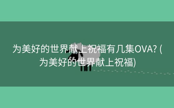 为美好的世界献上祝福有几集OVA? (为美好的世界献上祝福)