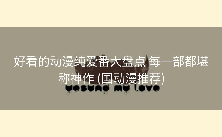 好看的动漫纯爱番大盘点 每一部都堪称神作 (国动漫推荐)