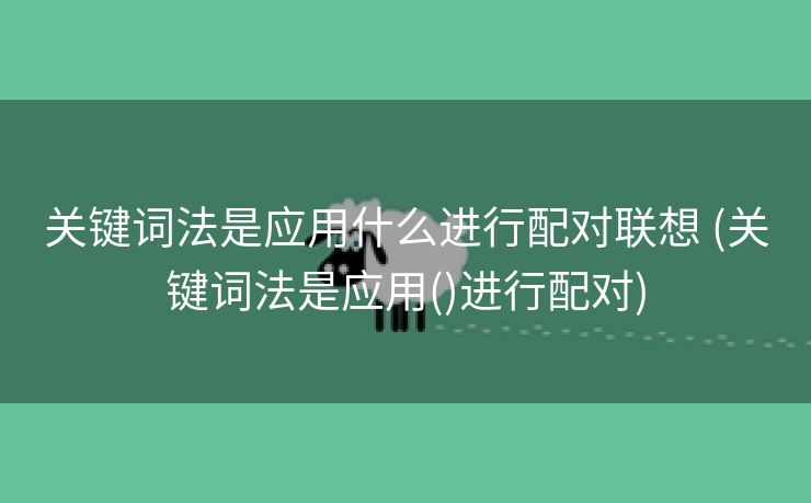 关键词法是应用什么进行配对联想 (关键词法是应用()进行配对)