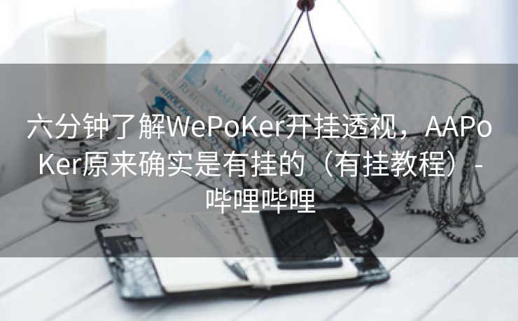 六分钟了解WePoKer开挂透视,AAPoKer原来确实是有挂的(有挂教程)-哔哩哔哩 六分钟了解WePoKer开挂透视,AAPoKer原来确实是有挂的(有挂教程)-哔哩哔哩