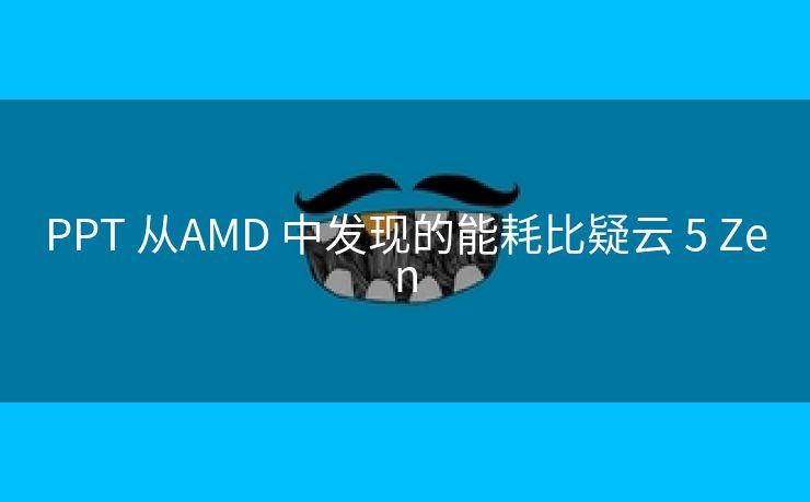 PPT 从AMD 中发现的能耗比疑云 5 Zen