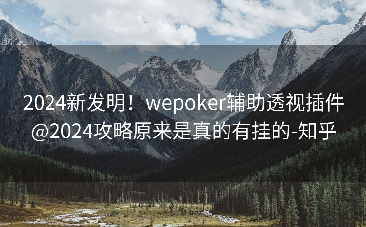 2024新发明！wepoker辅助透视插件@2024攻略原来是真的有挂的-知乎