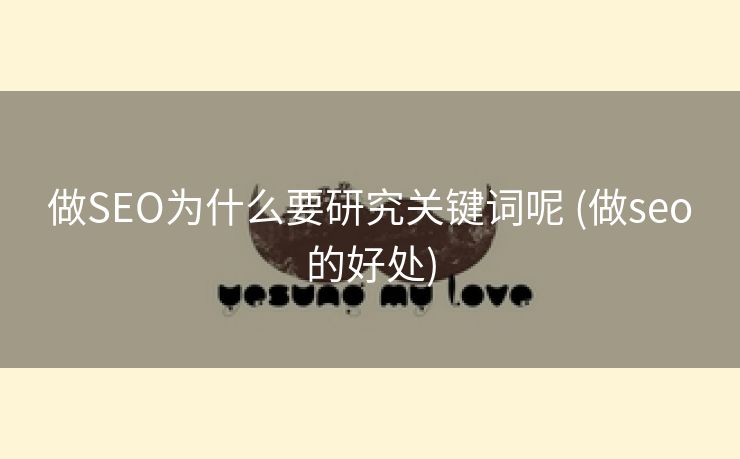 做SEO为什么要研究关键词呢 (做seo的好处)