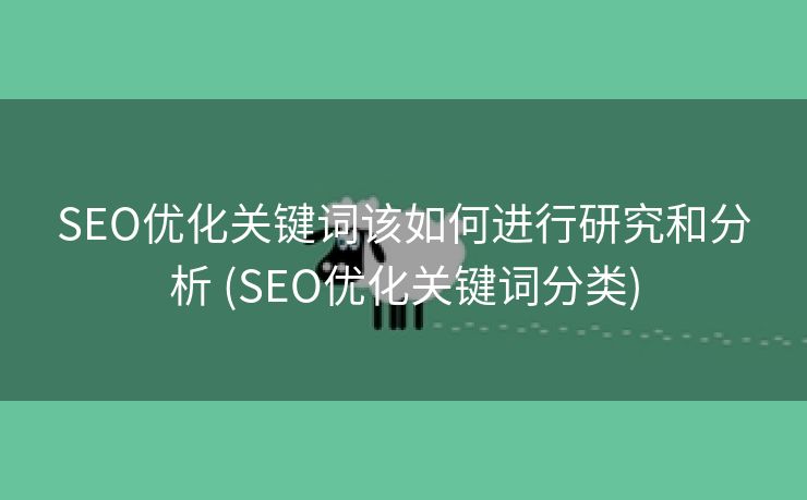 SEO优化关键词该如何进行研究和分析 (SEO优化关键词分类)