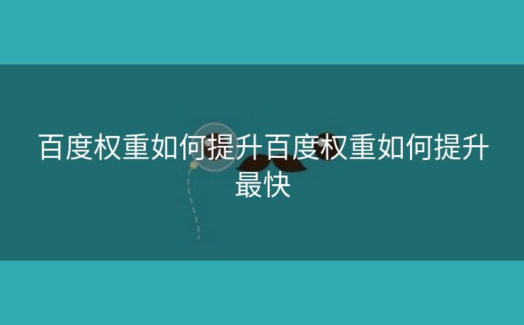 百度权重如何提升百度权重如何提升最快