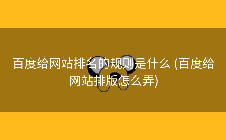 百度给网站排名的规则是什么 (百度给网站排版怎么弄)