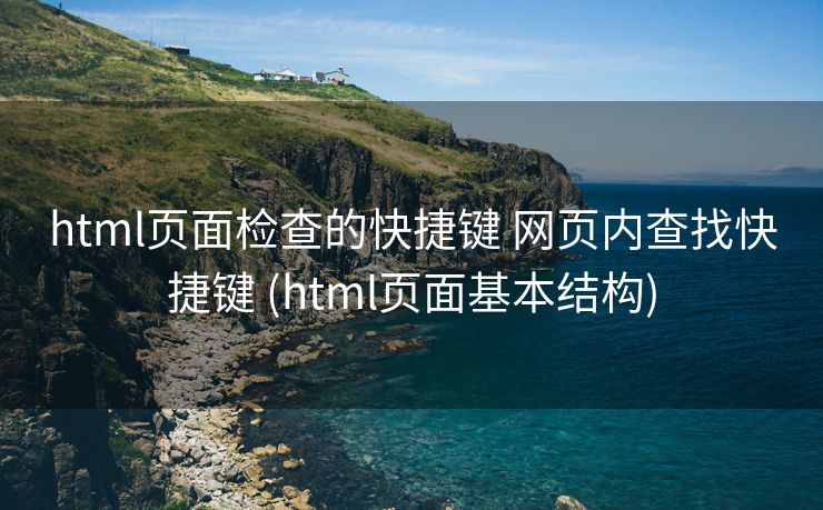html页面检查的快捷键 网页内查找快捷键 (html页面基本结构)