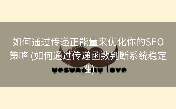 如何通过传递正能量来优化你的SEO策略 (如何通过传递函数判断系统稳定性)