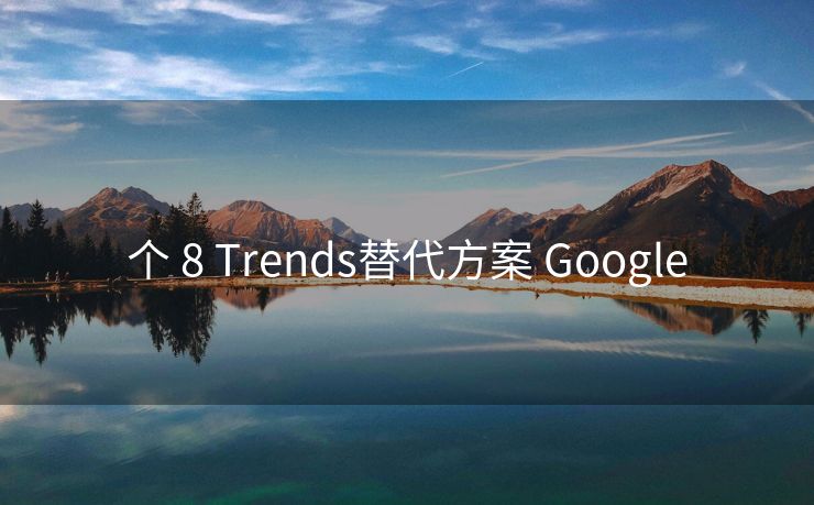 个 8 Trends替代方案 Google