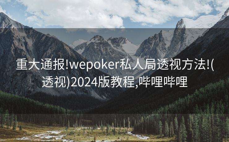 重大通报!wepoker私人局透视方法!(透视)2024版教程,哔哩哔哩 重大通报!wepoker私人局透视方法!(透视)2024版教程,哔哩哔哩