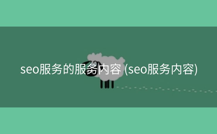 seo服务的服务内容 (seo服务内容)