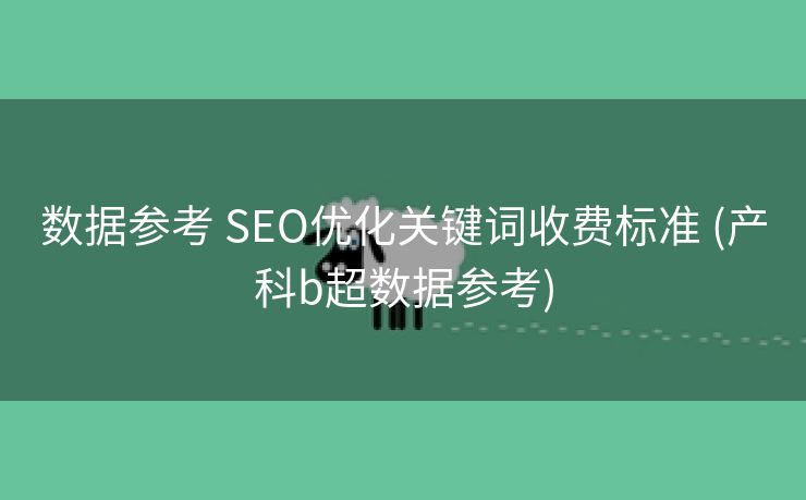 数据参考 SEO优化关键词收费标准 (产科b超数据参考)