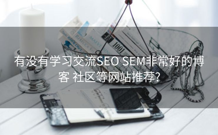 有没有学习交流SEO SEM非常好的博客 社区等网站推荐?