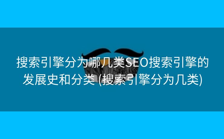 搜索引擎分为哪几类SEO搜索引擎的发展史和分类 (搜索引擎分为几类)