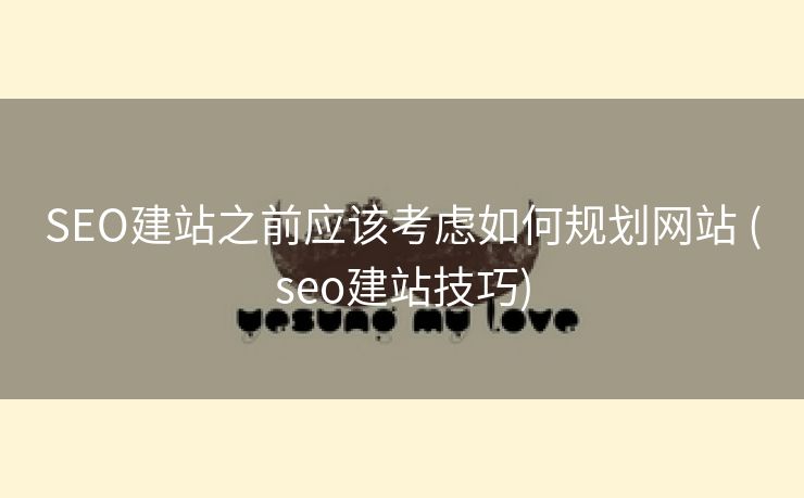 SEO建站之前应该考虑如何规划网站 (seo建站技巧)