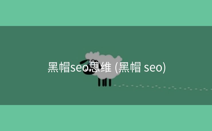 黑帽seo思维 (黑帽 seo)