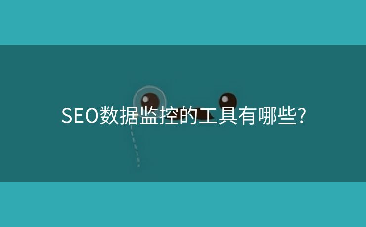 SEO数据监控的工具有哪些?