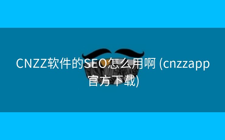 CNZZ软件的SEO怎么用啊 (cnzzapp官方下载)