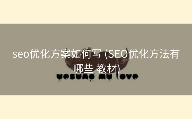 seo优化方案如何写 (SEO优化方法有哪些 教材)
