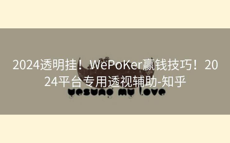2024透明挂！WePoKer赢钱技巧！2024平台专用透视辅助-知乎