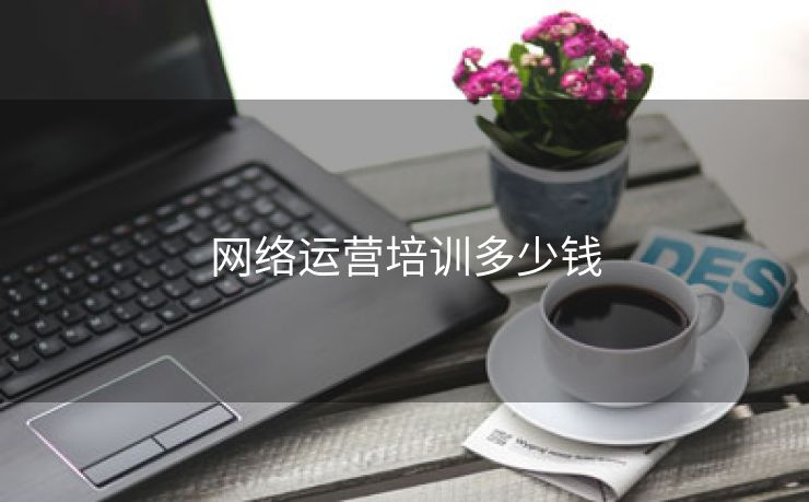 网络运营培训多少钱