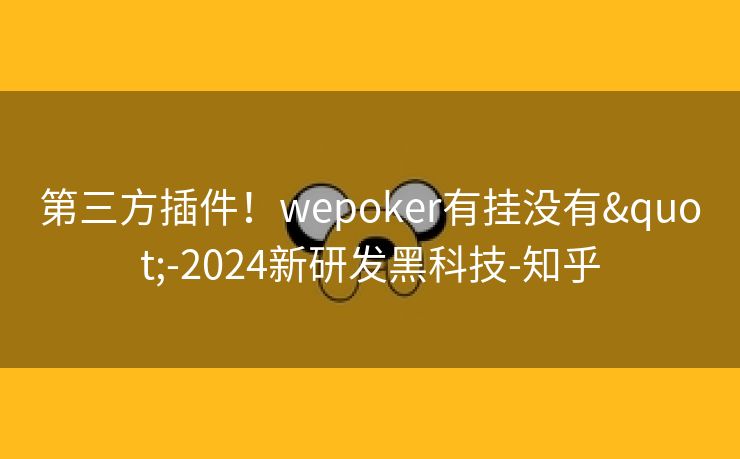 第三方插件！wepoker有挂没有"-2024新研发黑科技-知乎