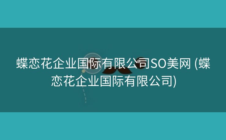 蝶恋花企业国际有限公司SO美网 (蝶恋花企业国际有限公司)