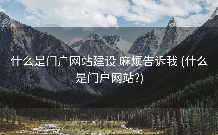什么是门户网站建设 麻烦告诉我 (什么是门户网站?)