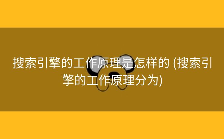 搜索引擎的工作原理是怎样的 (搜索引擎的工作原理分为)