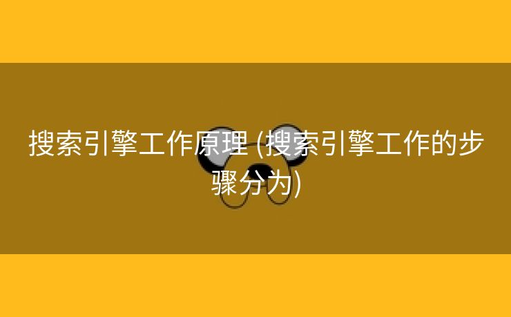 搜索引擎工作原理 (搜索引擎工作的步骤分为)