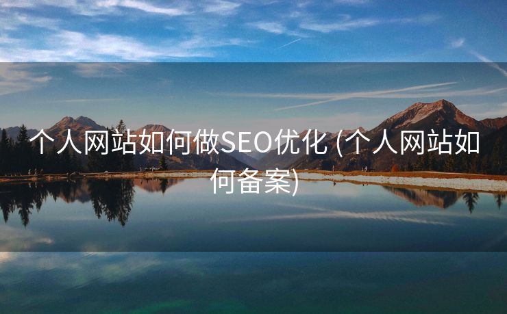 个人网站如何做SEO优化 (个人网站如何备案)