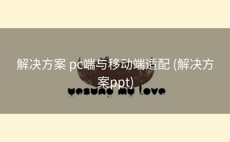 解决方案 pc端与移动端适配 (解决方案ppt)
