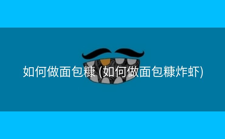 如何做面包糠 (如何做面包糠炸虾)