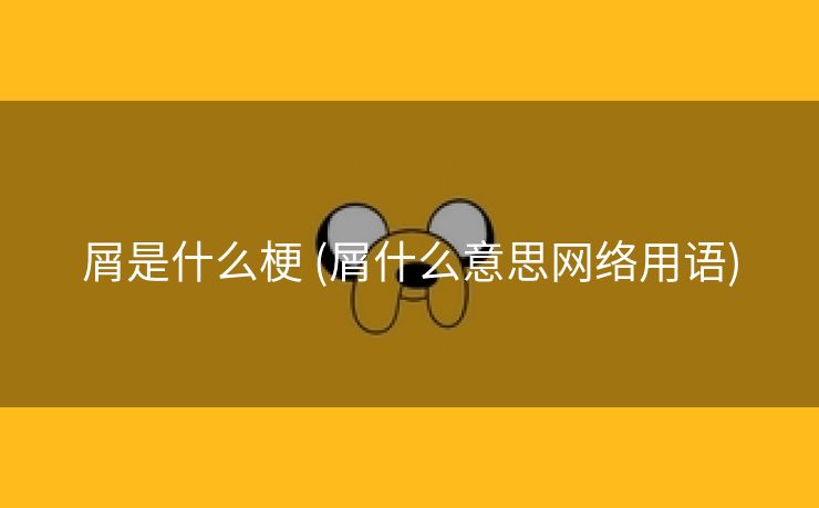 屑是什么梗 (屑什么意思网络用语)