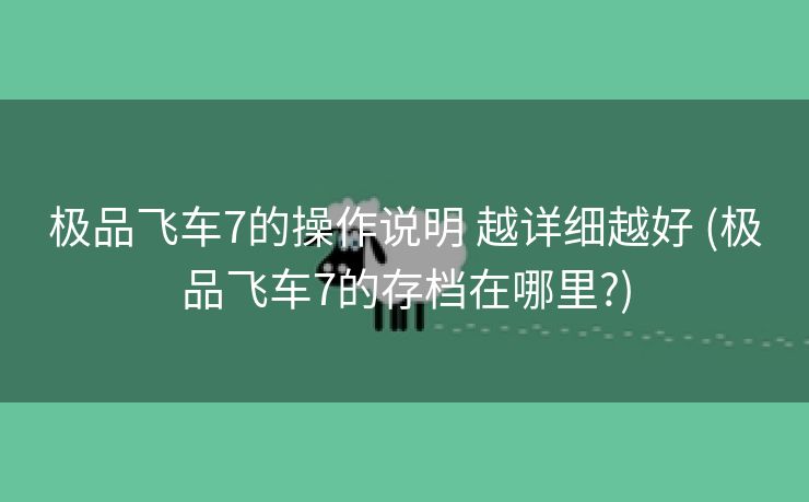 极品飞车7的操作说明 越详细越好 (极品飞车7的存档在哪里?)