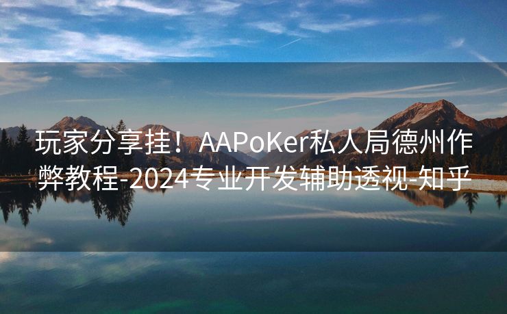 玩家分享挂！AAPoKer私人局德州作弊教程-2024专业开发辅助透视-知乎