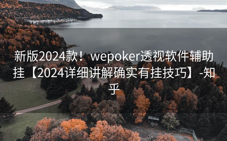 新版2024款！wepoker透视软件辅助挂【2024详细讲解确实有挂技巧】-知乎