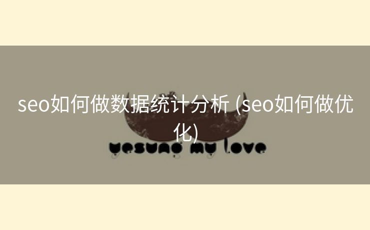 seo如何做数据统计分析 (seo如何做优化)