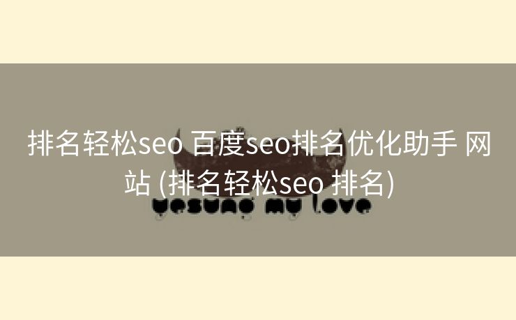 排名轻松seo 百度seo排名优化助手 网站 (排名轻松seo 排名)