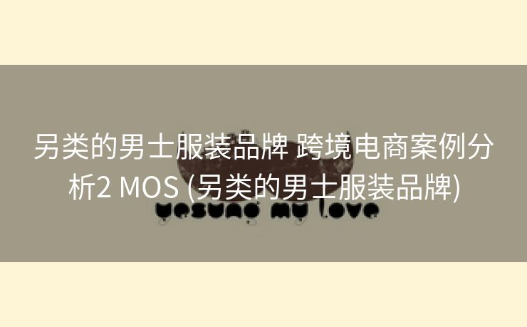 另类的男士服装品牌 跨境电商案例分析2 MOS (另类的男士服装品牌)