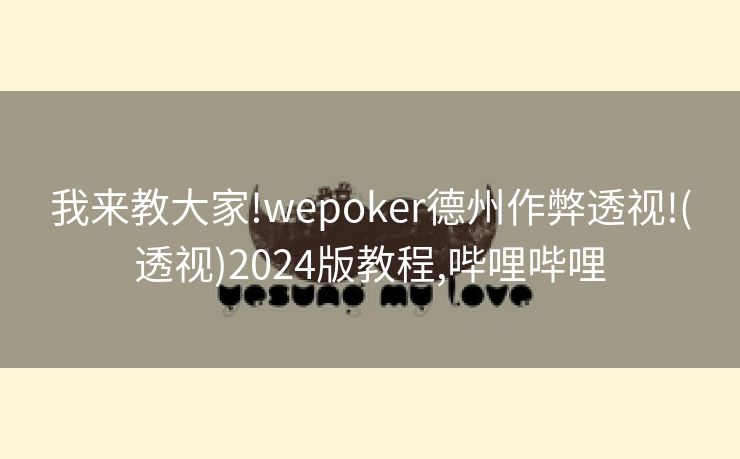 我来教大家!wepoker德州作弊透视!(透视)2024版教程,哔哩哔哩