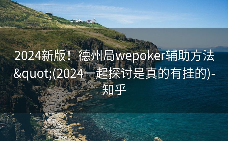 2024新版！德州局wepoker辅助方法"(2024一起探讨是真的有挂的)-知乎