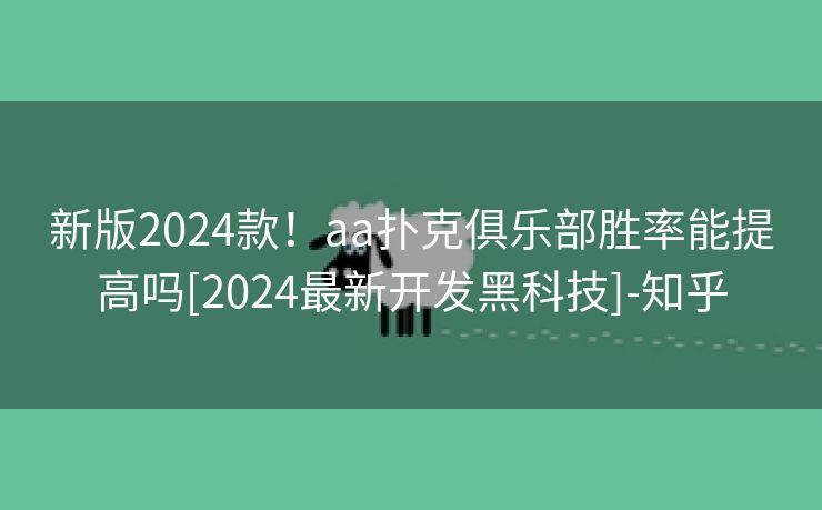 新版2024款！aa扑克俱乐部胜率能提高吗[2024最新开发黑科技]-知乎