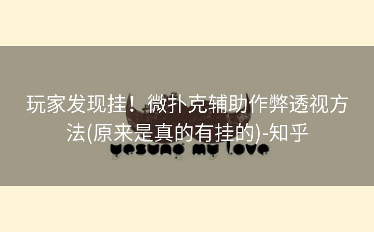 玩家发现挂！微扑克辅助作弊透视方法(原来是真的有挂的)-知乎