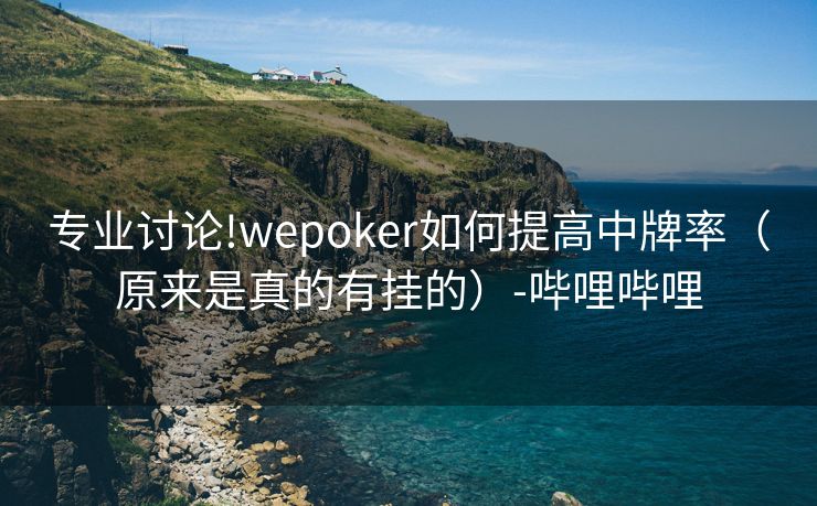 专业讨论!wepoker如何提高中牌率(原来是真的有挂的)-哔哩哔哩 专业讨论!wepoker如何提高中牌率(原来是真的有挂的)-哔哩哔哩
