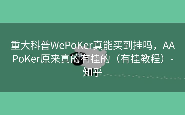 重大科普WePoKer真能买到挂吗,AAPoKer原来真的有挂的(有挂教程)-知乎 重大科普WePoKer真能买到挂吗,AAPoKer原来真的有挂的(有挂教程)-知乎