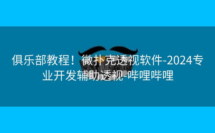 俱乐部教程！微扑克透视软件-2024专业开发辅助透视-哔哩哔哩