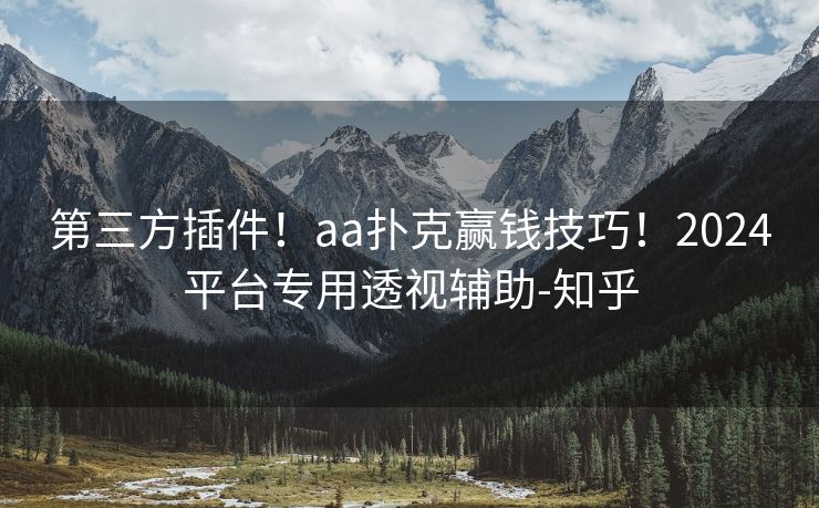 第三方插件！aa扑克赢钱技巧！2024平台专用透视辅助-知乎