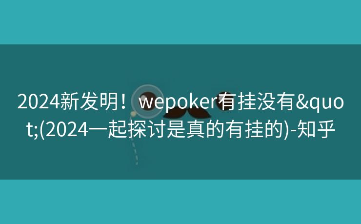 2024新发明！wepoker有挂没有"(2024一起探讨是真的有挂的)-知乎
