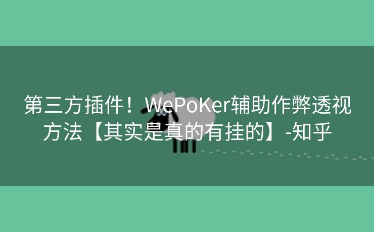 第三方插件！WePoKer辅助作弊透视方法【其实是真的有挂的】-知乎